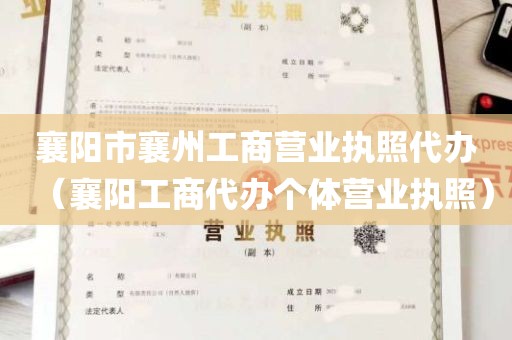 襄阳市襄州工商营业执照代办（襄阳工商代办个体营业执照）