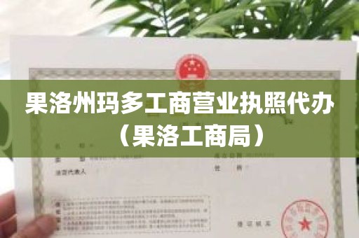 果洛州玛多工商营业执照代办（果洛工商局）