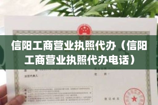 信阳工商营业执照代办（信阳工商营业执照代办电话）