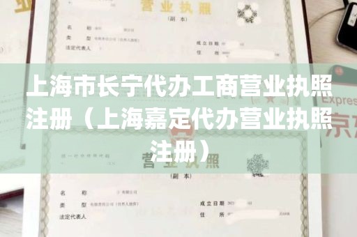 上海市长宁代办工商营业执照注册（上海嘉定代办营业执照注册）