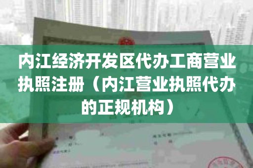 内江经济开发区代办工商营业执照注册（内江营业执照代办的正规机构）