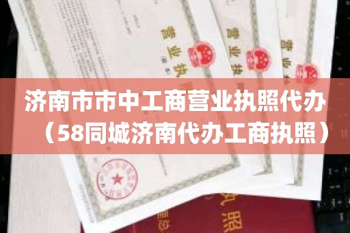 济南市市中工商营业执照代办（58同城济南代办工商执照）