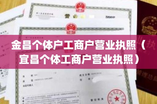 金昌个体户工商户营业执照（宜昌个体工商户营业执照）