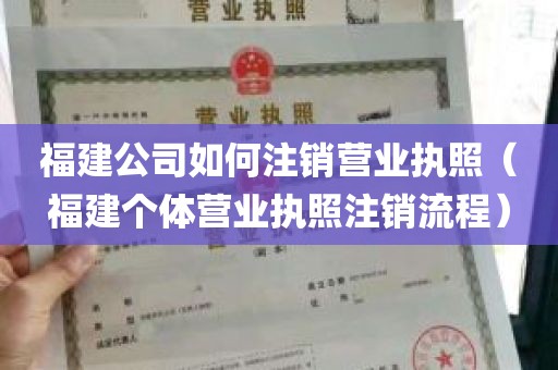 福建公司如何注销营业执照（福建个体营业执照注销流程）