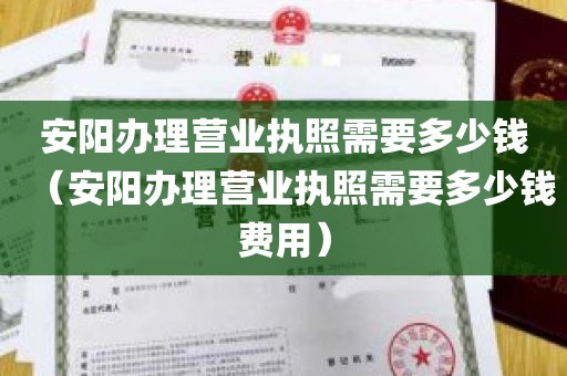 安阳办理营业执照需要多少钱（安阳办理营业执照需要多少钱费用）