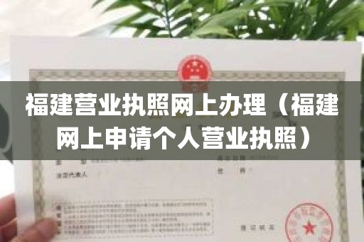 福建营业执照网上办理（福建网上申请个人营业执照）