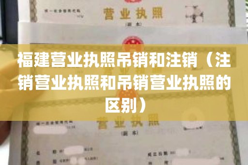 福建营业执照吊销和注销（注销营业执照和吊销营业执照的区别）