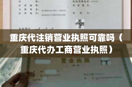 重庆代注销营业执照可靠吗（重庆代办工商营业执照）