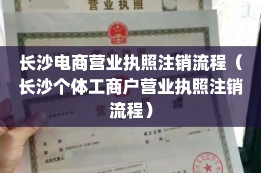 长沙电商营业执照注销流程（长沙个体工商户营业执照注销流程）