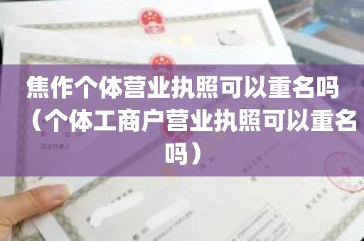 焦作个体营业执照可以重名吗（个体工商户营业执照可以重名吗）