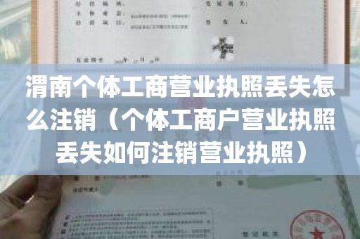 渭南个体工商营业执照丢失怎么注销（个体工商户营业执照丢失如何注销营业执照）