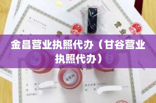 金昌营业执照代办（甘谷营业执照代办）