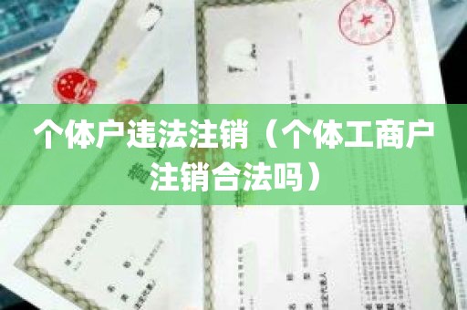 个体户违法注销（个体工商户注销合法吗）