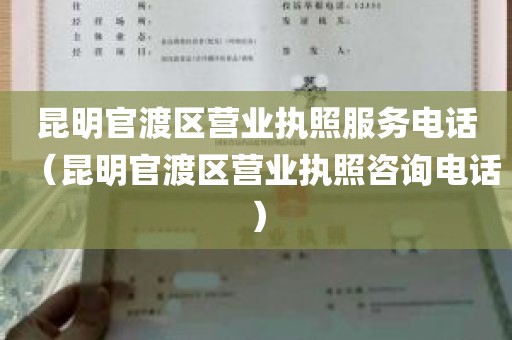 昆明官渡区营业执照服务电话（昆明官渡区营业执照咨询电话）