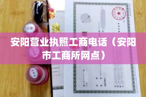 安阳营业执照工商电话（安阳市工商所网点）