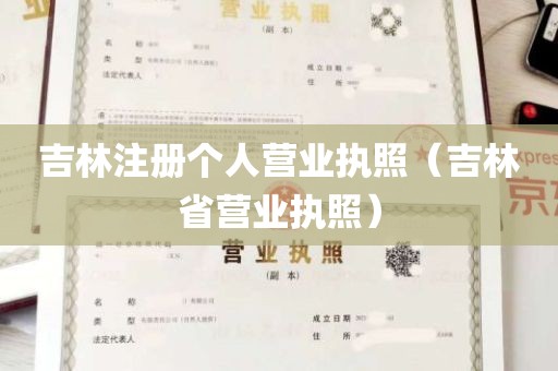 吉林注册个人营业执照（吉林省营业执照）