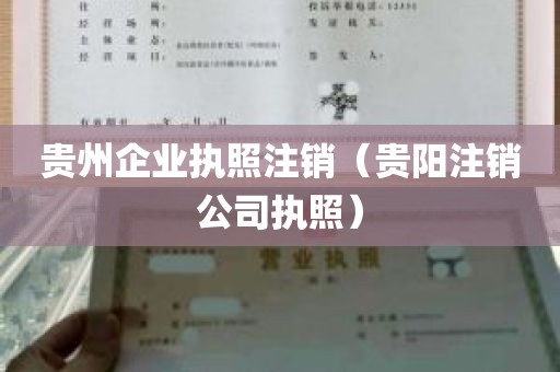 贵州企业执照注销（贵阳注销公司执照）