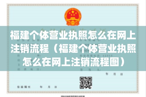 福建个体营业执照怎么在网上注销流程（福建个体营业执照怎么在网上注销流程图）