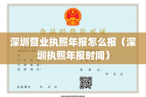 深圳营业执照年报怎么报（深圳执照年报时间）