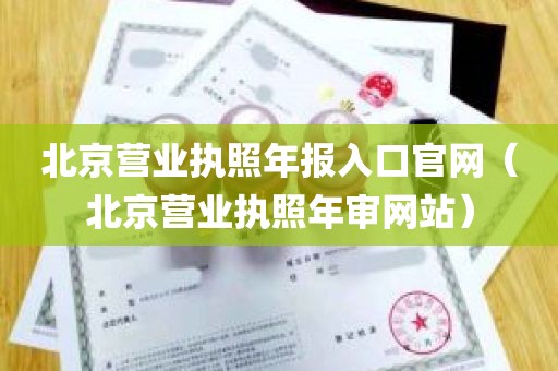 北京营业执照年报入口官网（北京营业执照年审网站）