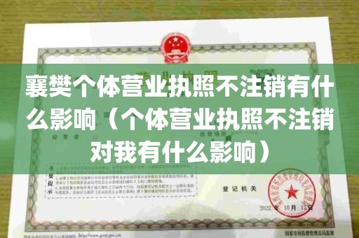 襄樊个体营业执照不注销有什么影响（个体营业执照不注销对我有什么影响）