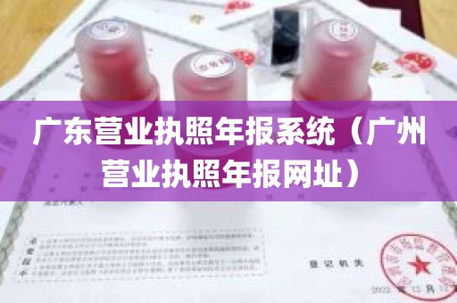 广东营业执照年报系统（广州营业执照年报网址）