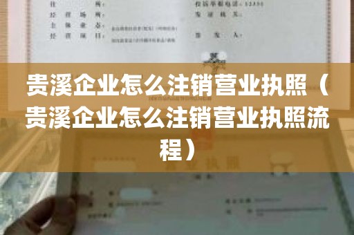 贵溪企业怎么注销营业执照（贵溪企业怎么注销营业执照流程）