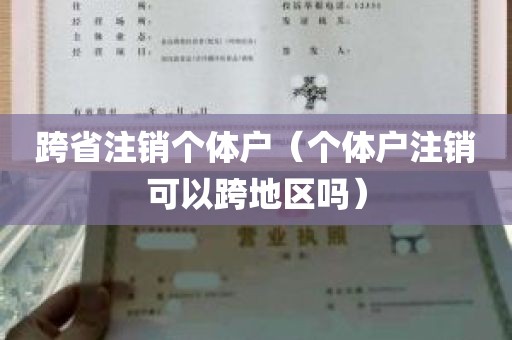 跨省注销个体户（个体户注销可以跨地区吗）