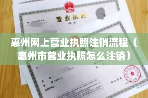 惠州网上营业执照注销流程（惠州市营业执照怎么注销）