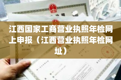 江西国家工商营业执照年检网上申报（江西营业执照年检网址）