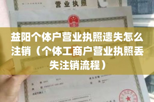 益阳个体户营业执照遗失怎么注销（个体工商户营业执照丢失注销流程）