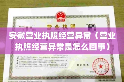 安徽营业执照经营异常（营业执照经营异常是怎么回事）