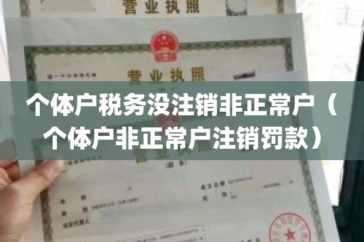 个体户税务没注销非正常户（个体户非正常户注销罚款）