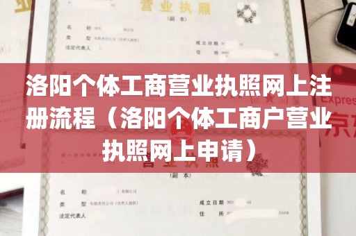 洛阳个体工商营业执照网上注册流程（洛阳个体工商户营业执照网上申请）