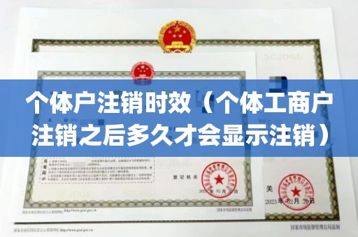 个体户注销时效（个体工商户注销之后多久才会显示注销）