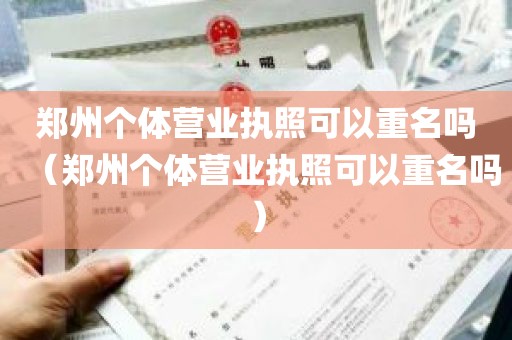 郑州个体营业执照可以重名吗（郑州个体营业执照可以重名吗）