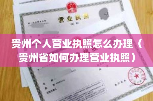 贵州个人营业执照怎么办理（贵州省如何办理营业执照）