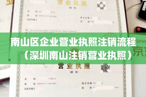 南山区企业营业执照注销流程（深圳南山注销营业执照）