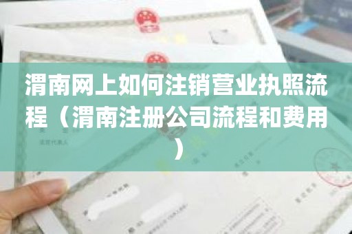 渭南网上如何注销营业执照流程（渭南注册公司流程和费用）