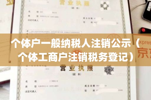 个体户一般纳税人注销公示（个体工商户注销税务登记）