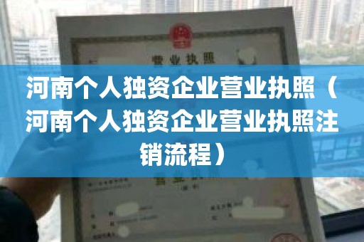 河南个人独资企业营业执照（河南个人独资企业营业执照注销流程）