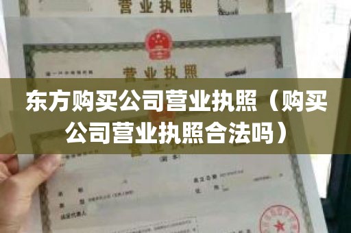 东方购买公司营业执照（购买公司营业执照合法吗）